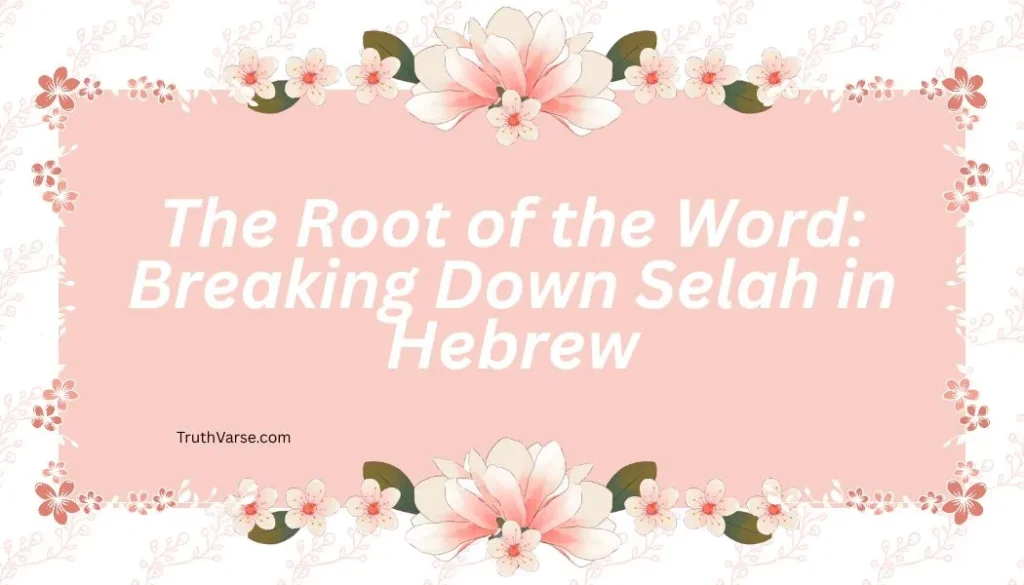 The Root of the Word: Breaking Down Selah in Hebrew
