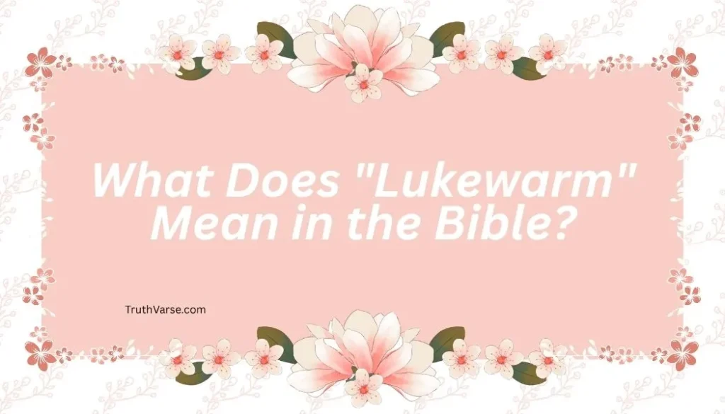What Does "Lukewarm" Mean in the Bible