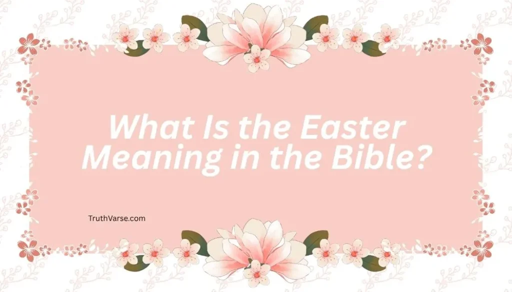 What Is the Easter Meaning in the Bible