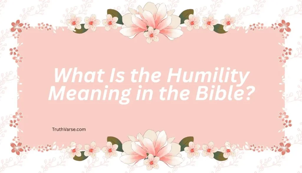 What Is the Humility Meaning in the Bible