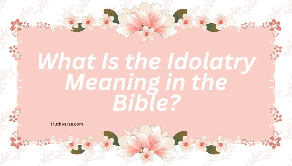 What Is the Idolatry Meaning in the Bible