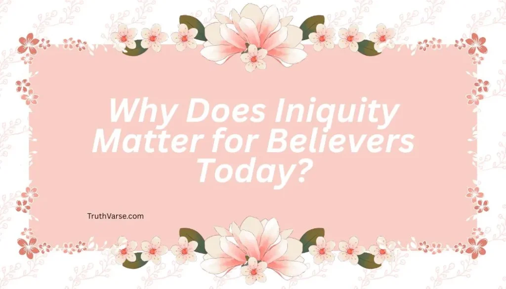 Why Does Iniquity Matter for Believers Today