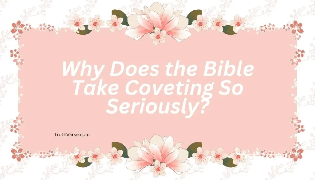 Why Does the Bible Take Coveting So Seriously