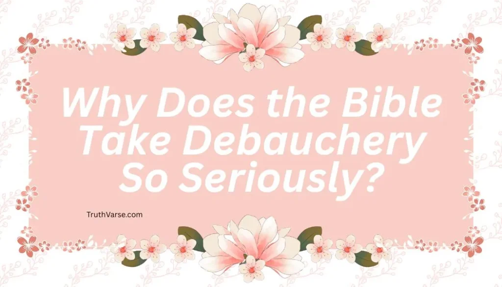 Why Does the Bible Take Debauchery So Seriously