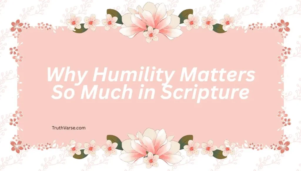 Why Humility Matters So Much in Scripture
