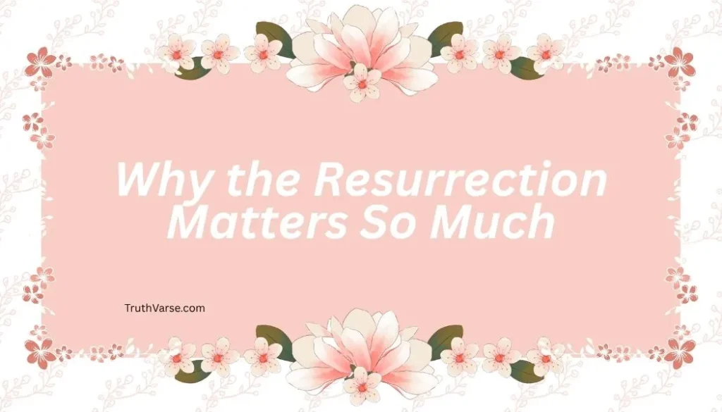 Why the Resurrection Matters So Much