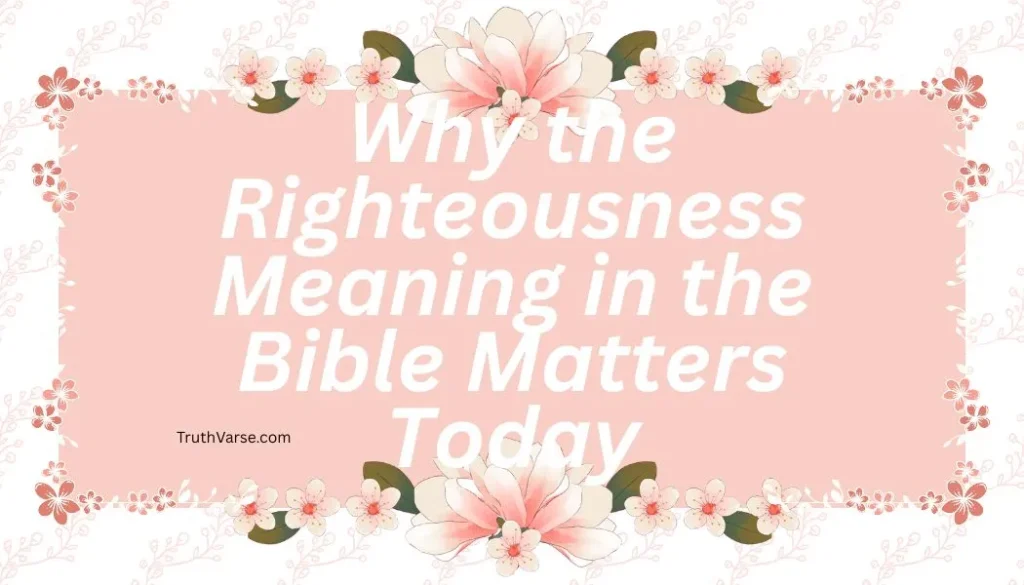 Why the Righteousness Meaning in the Bible Matters Today