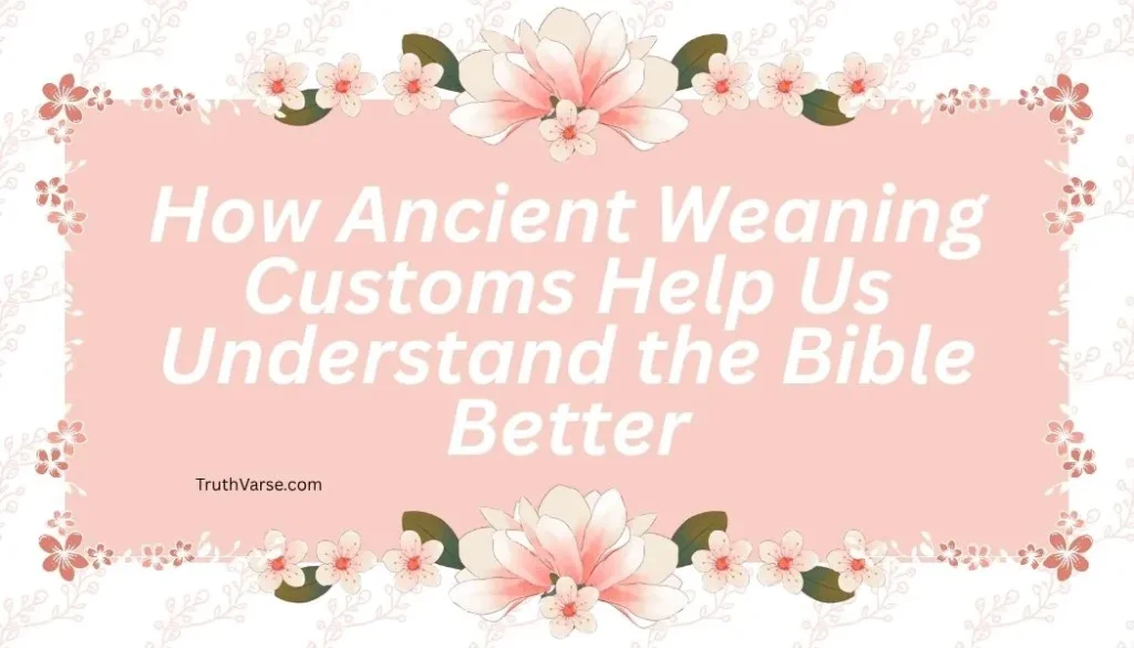 How Ancient Weaning Customs Help Us Understand the Bible Better
