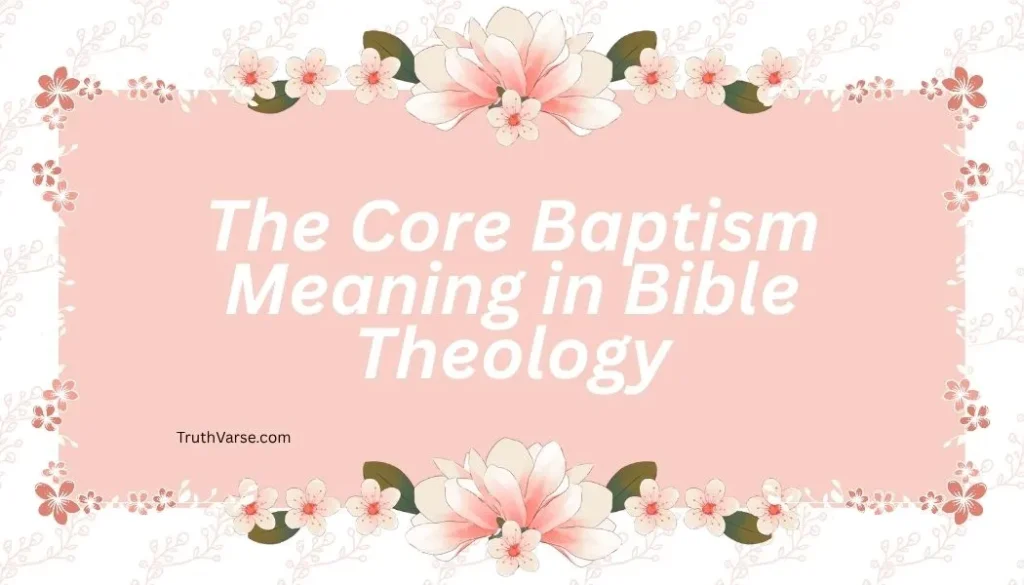 The Core Baptism Meaning in Bible Theology