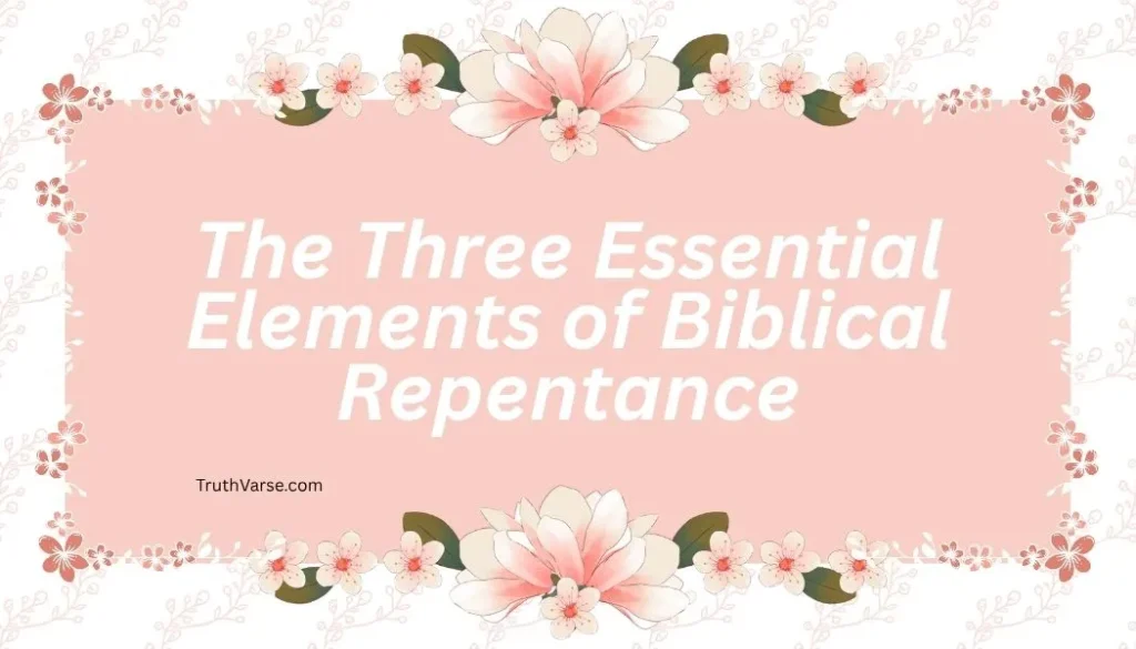 The Three Essential Elements of Biblical Repentance