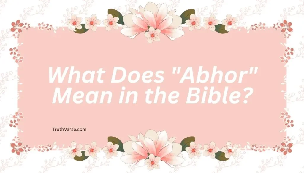 What Does "Abhor" Mean in the Bible