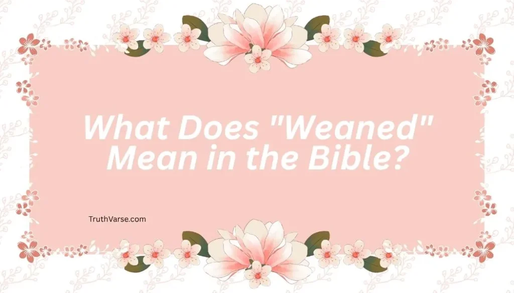 What Does "Weaned" Mean in the Bible