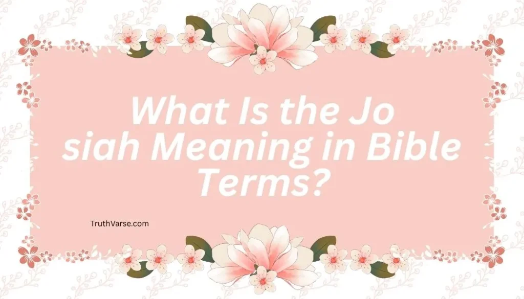 What Is the Josiah Meaning in Bible Terms