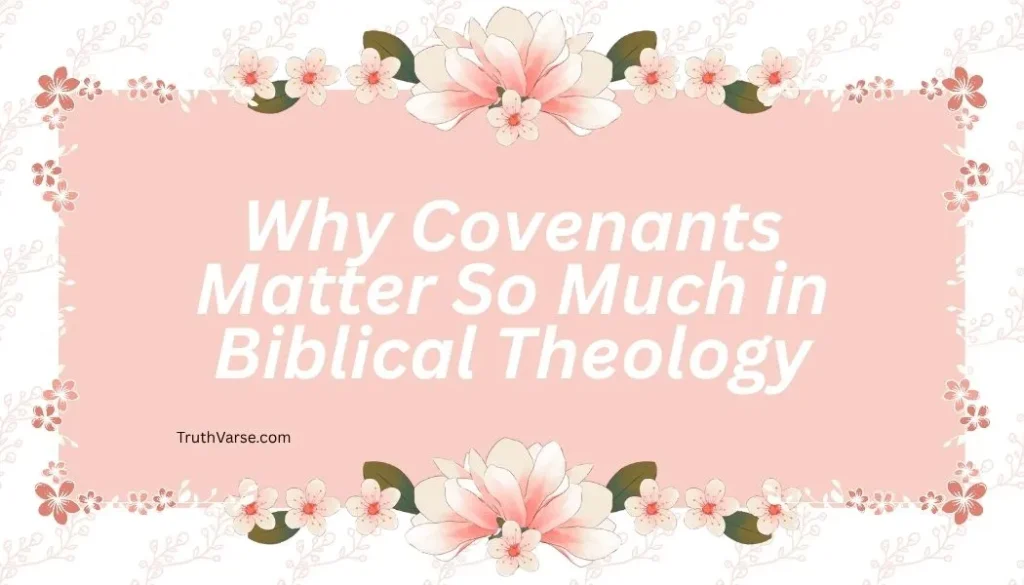 Why Covenants Matter So Much in Biblical Theology